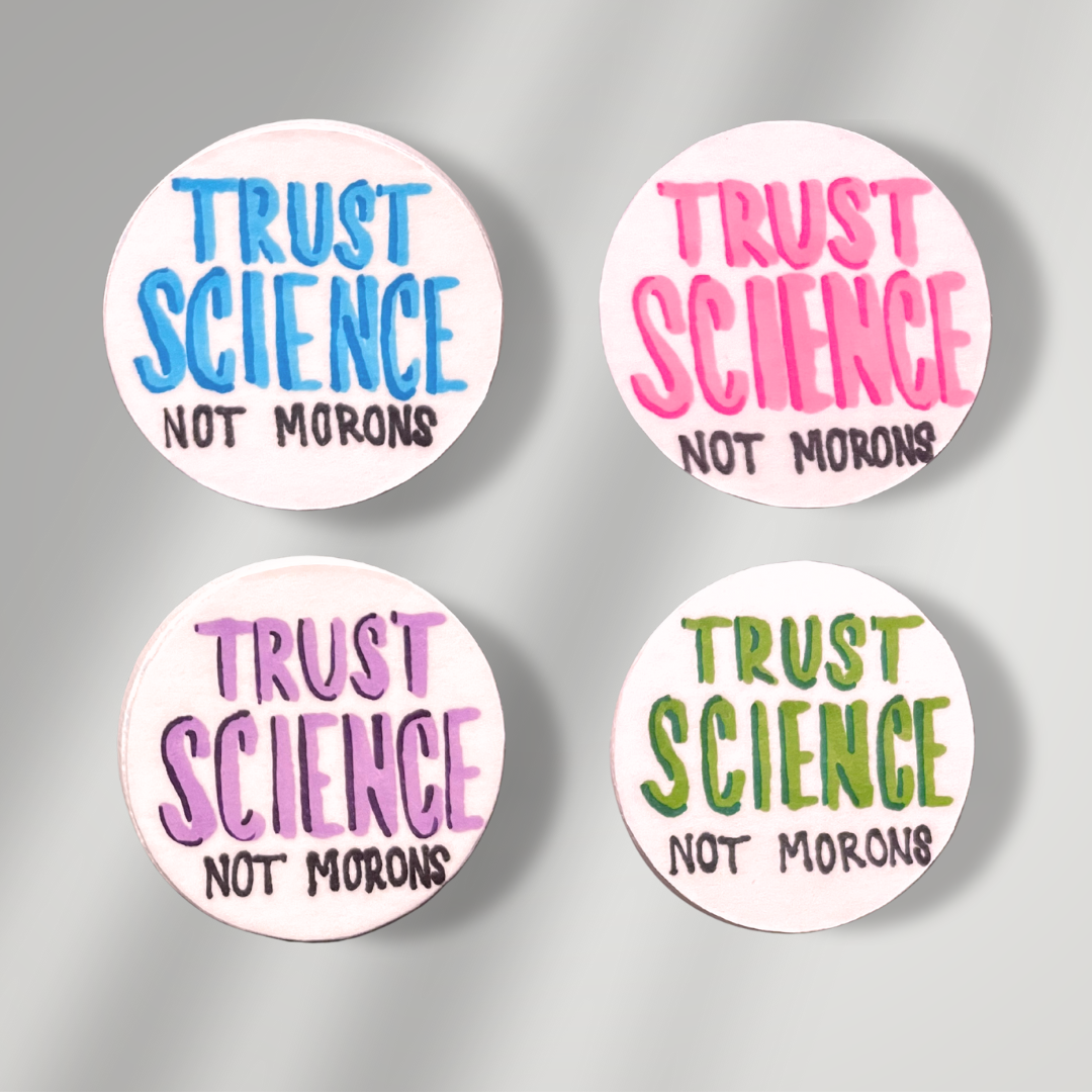 Trust Science Not Morons Button
